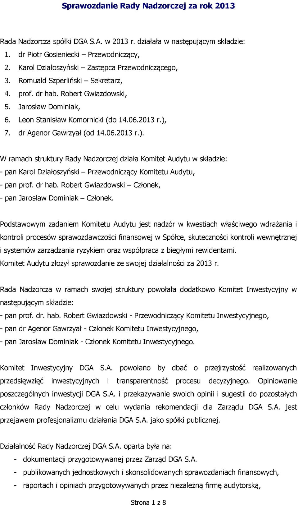 7. dr Agenor Gawrzyał (od 14.06.2013 r.). W ramach struktury Rady Nadzorczej działa Komitet Audytu w składzie: - pan Karol Działoszyński Przewodniczący Komitetu Audytu, - pan prof. dr hab.