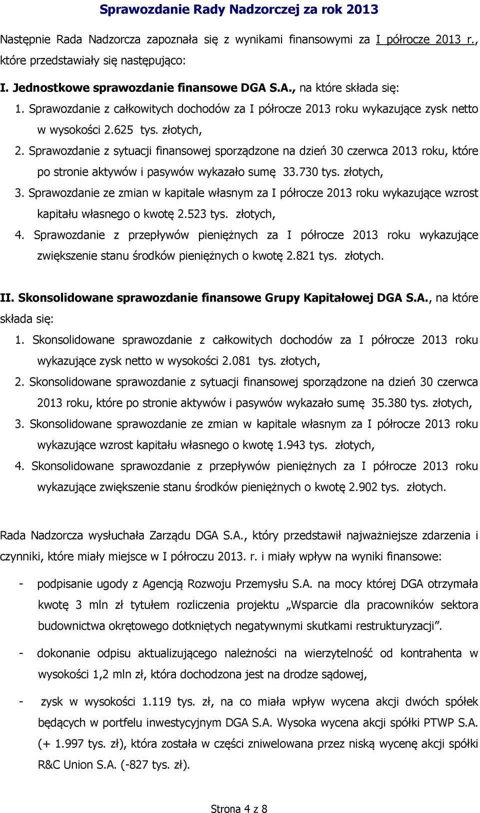 Sprawozdanie z sytuacji finansowej sporządzone na dzień 30 czerwca 2013 roku, które po stronie aktywów i pasywów wykazało sumę 33.730 tys. złotych, 3.