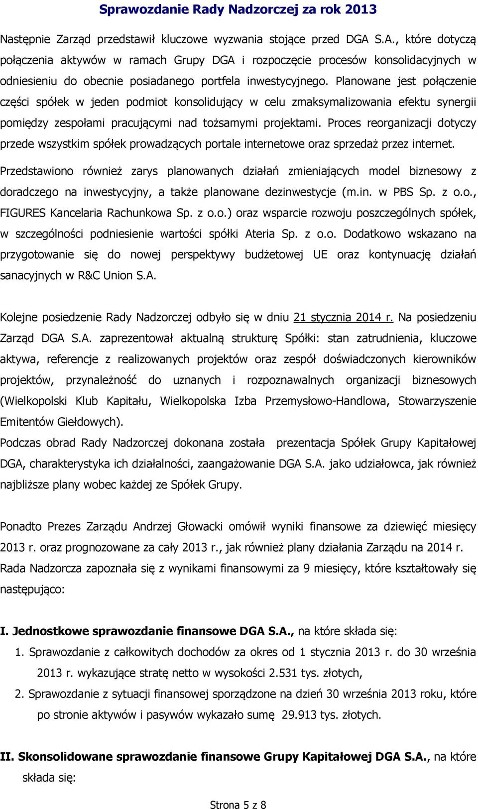 Planowane jest połączenie części spółek w jeden podmiot konsolidujący w celu zmaksymalizowania efektu synergii pomiędzy zespołami pracującymi nad tożsamymi projektami.