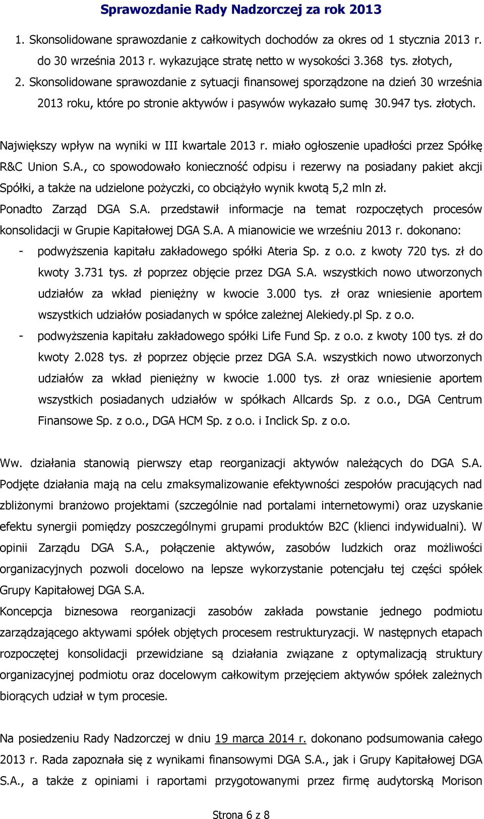 Największy wpływ na wyniki w III kwartale 2013 r. miało ogłoszenie upadłości przez Spółkę R&C Union S.A.