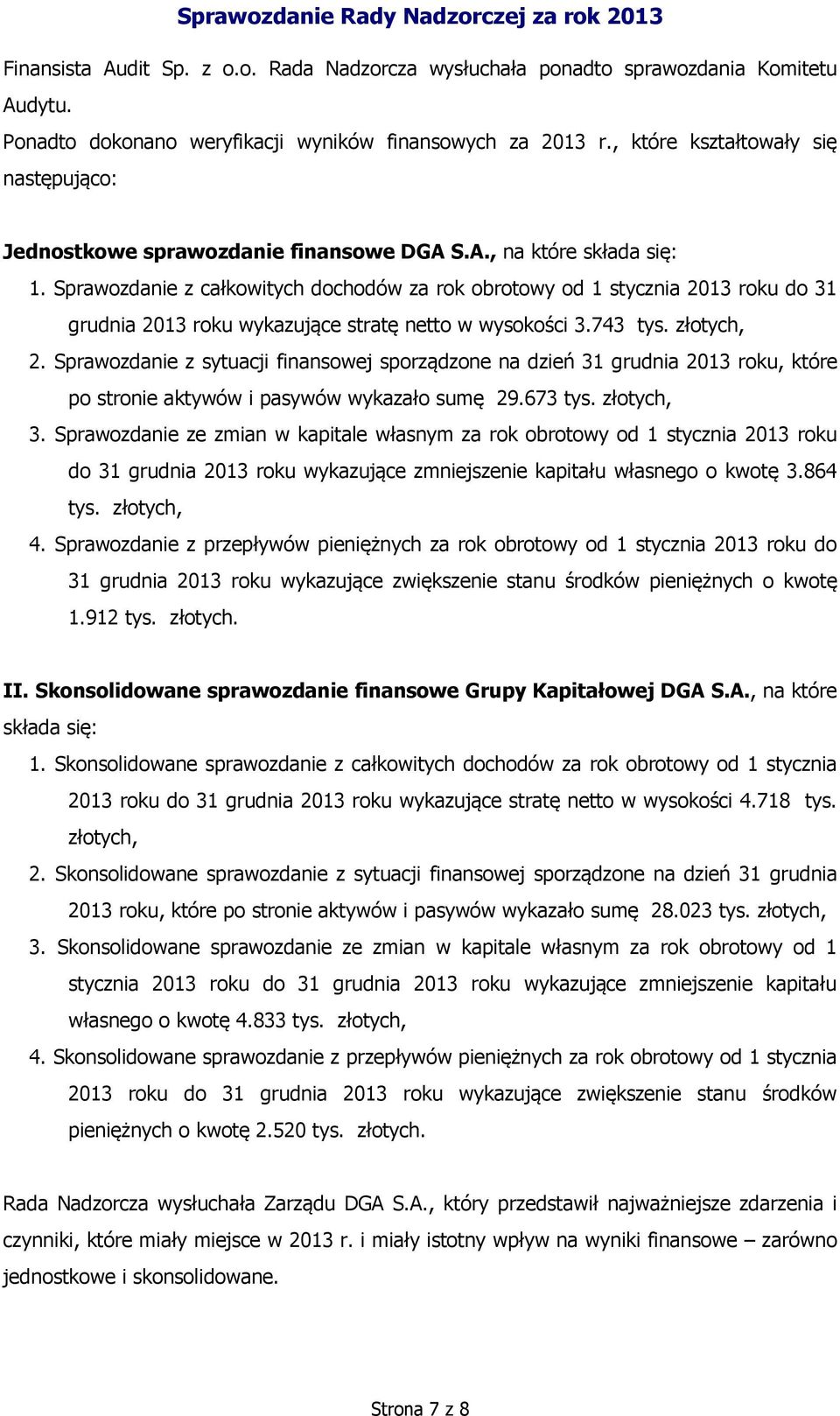 Sprawozdanie z całkowitych dochodów za rok obrotowy od 1 stycznia 2013 roku do 31 grudnia 2013 roku wykazujące stratę netto w wysokości 3.743 tys. złotych, 2.