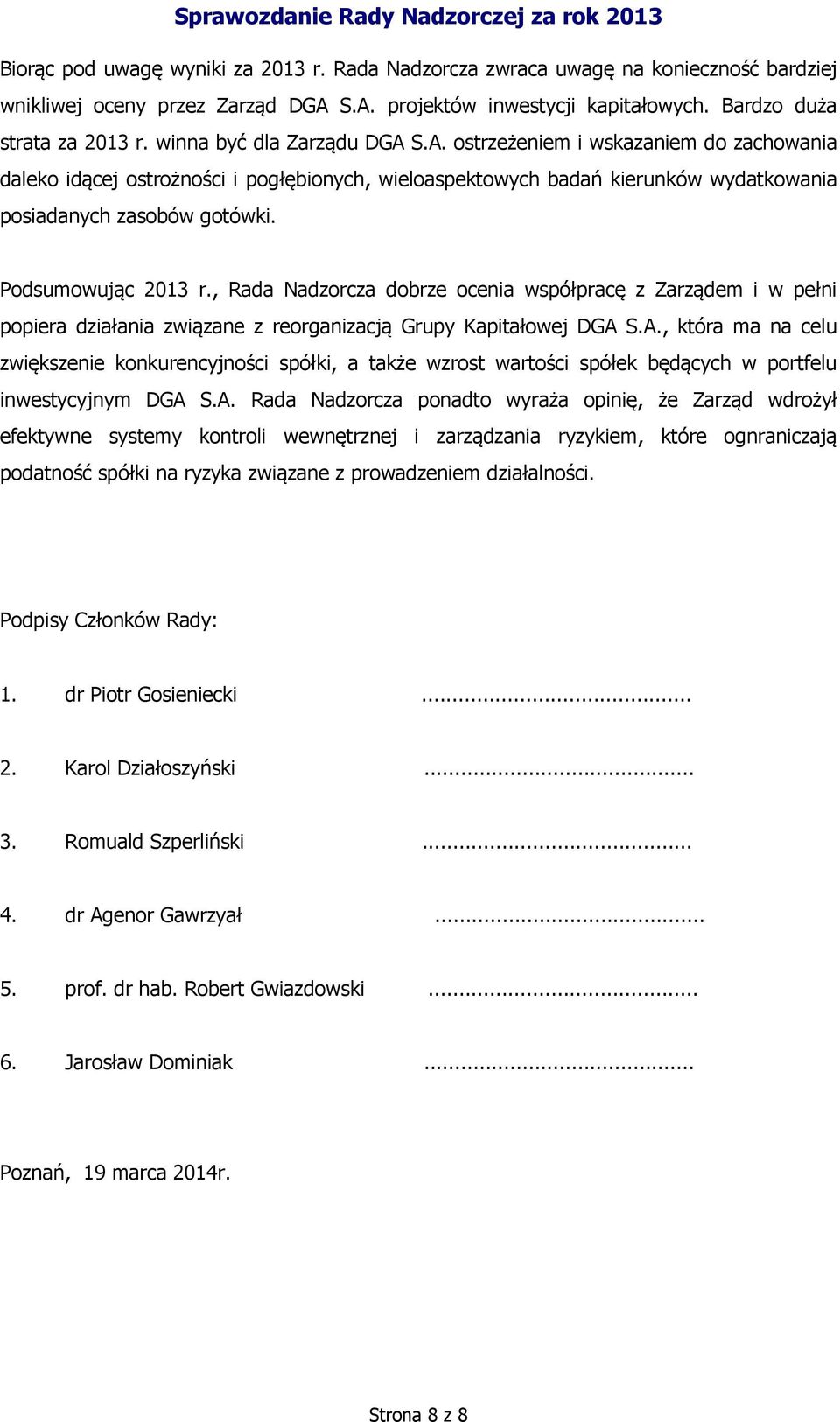 Podsumowując 2013 r., Rada Nadzorcza dobrze ocenia współpracę z Zarządem i w pełni popiera działania związane z reorganizacją Grupy Kapitałowej DGA 