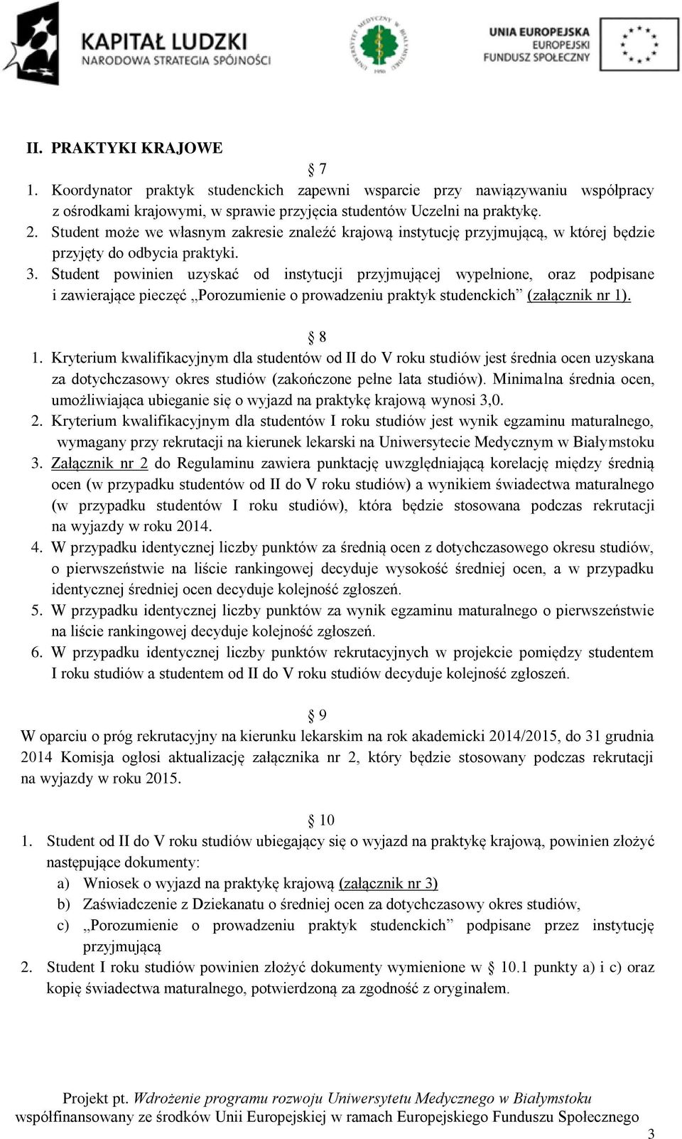 Student powinien uzyskać od instytucji przyjmującej wypełnione, oraz podpisane i zawierające pieczęć Porozumienie o prowadzeniu praktyk studenckich (załącznik nr 1). 8 1.