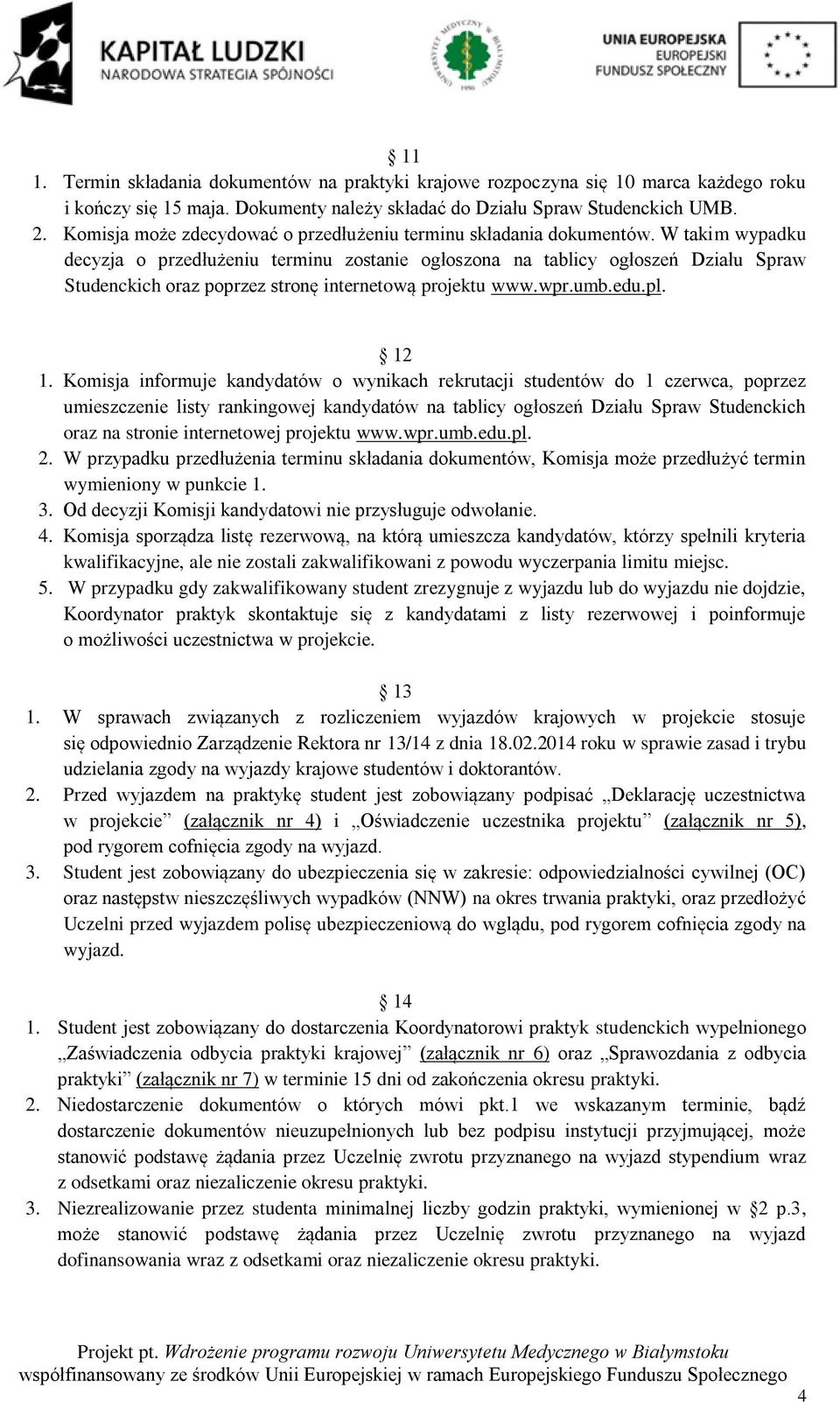 W takim wypadku decyzja o przedłużeniu terminu zostanie ogłoszona na tablicy ogłoszeń Działu Spraw Studenckich oraz poprzez stronę internetową projektu www.wpr.umb.edu.pl. 12 1.