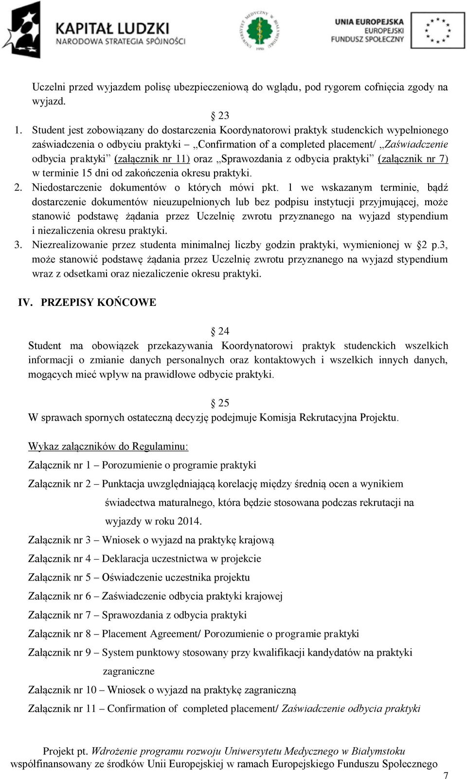 (załącznik nr 11) oraz Sprawozdania z odbycia praktyki (załącznik nr 7) w terminie 15 dni od zakończenia okresu praktyki. 2. Niedostarczenie dokumentów o których mówi pkt.