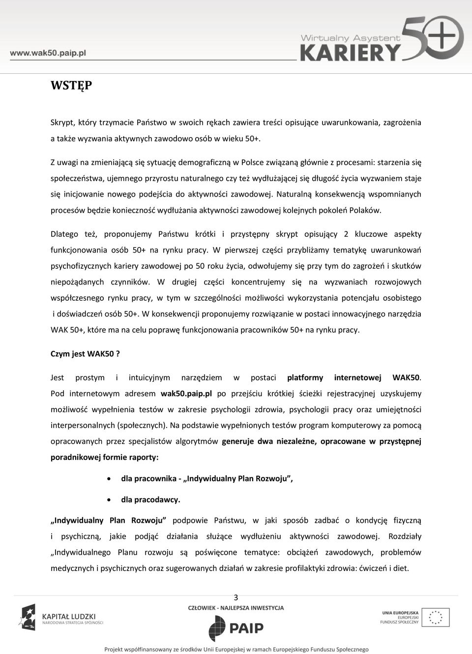 inicjwanie nweg pdejścia d aktywnści zawdwej. Naturalną knsekwencją wspmnianych prcesów będzie kniecznść wydłużania aktywnści zawdwej klejnych pkleń Plaków.