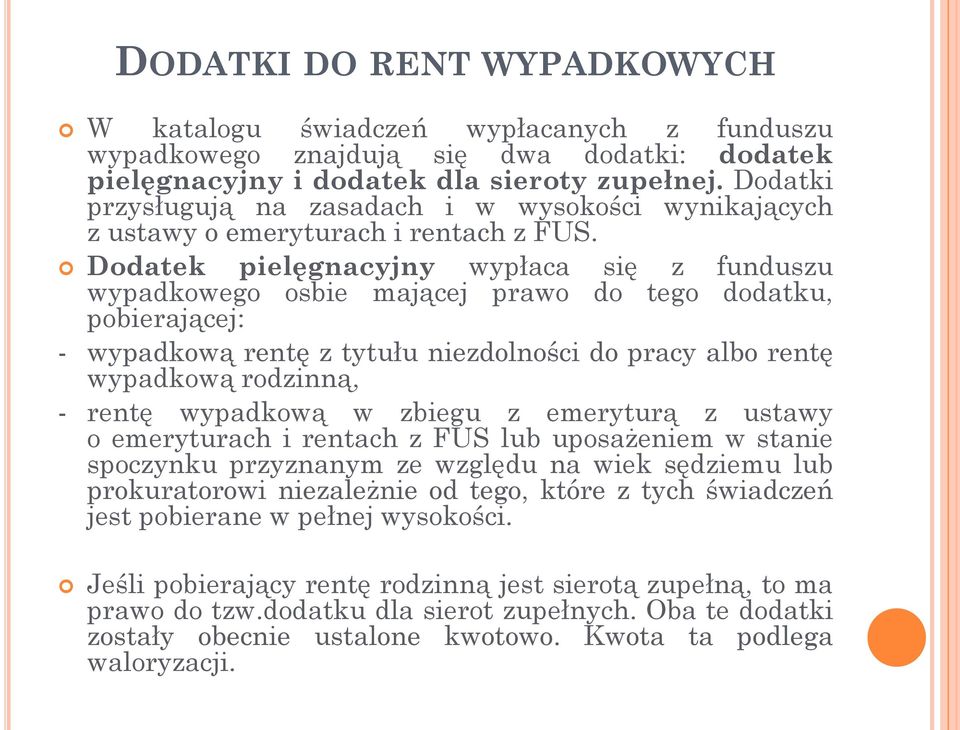 Dodatek pielęgnacyjny wypłaca się z funduszu wypadkowego osbie mającej prawo do tego dodatku, pobierającej: - wypadkową rentę z tytułu niezdolności do pracy albo rentę wypadkową rodzinną, - rentę