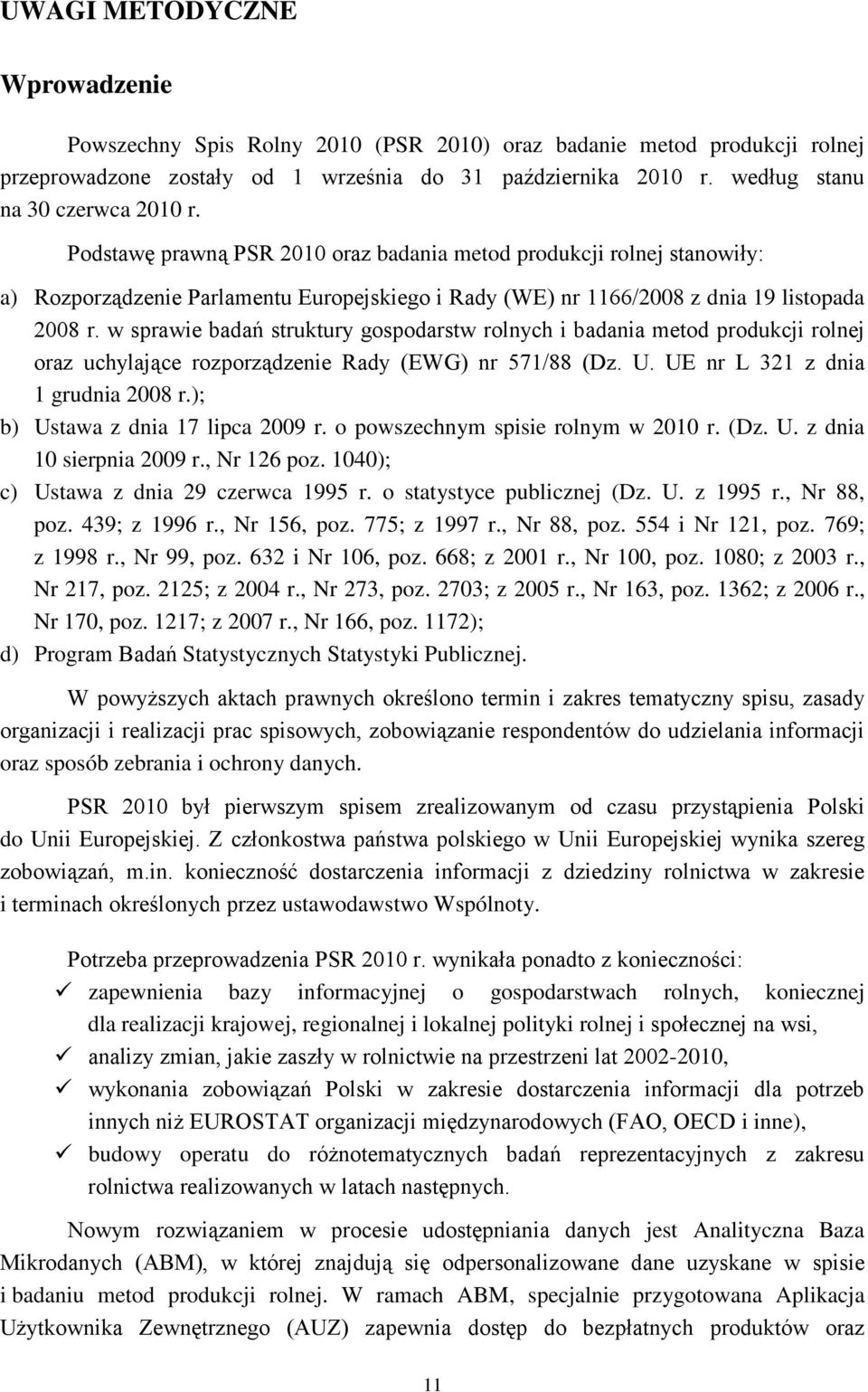 Podstawę prawną PSR 2010 oraz badania metod produkcji rolnej stanowiły: a) Rozporządzenie Parlamentu Europejskiego i Rady (WE) nr 1166/2008 z dnia 19 listopada 2008 r.