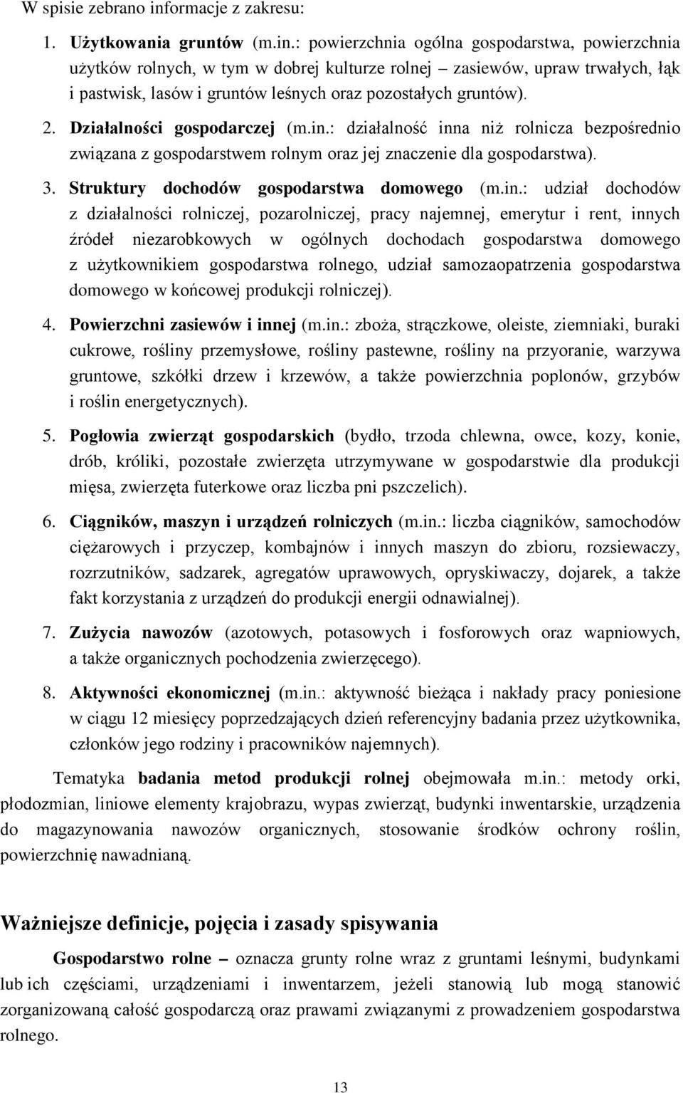 : powierzchnia ogólna gospodarstwa, powierzchnia użytków rolnych, w tym w dobrej kulturze rolnej zasiewów, upraw trwałych, łąk i pastwisk, lasów i gruntów leśnych oraz pozostałych gruntów). 2.