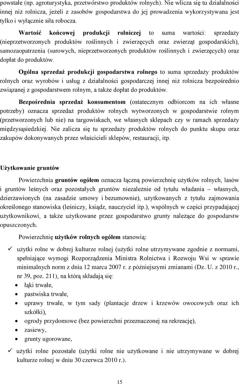 Wartość końcowej produkcji rolniczej to suma wartości: sprzedaży (nieprzetworzonych produktów roślinnych i zwierzęcych oraz zwierząt gospodarskich), samozaopatrzenia (surowych, nieprzetworzonych