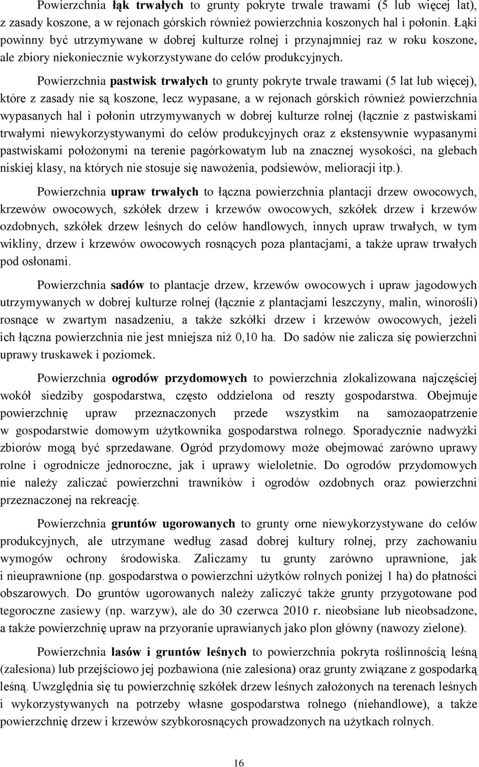Powierzchnia pastwisk trwałych to grunty pokryte trwale trawami (5 lat lub więcej), które z zasady nie są koszone, lecz wypasane, a w rejonach górskich również powierzchnia wypasanych hal i połonin