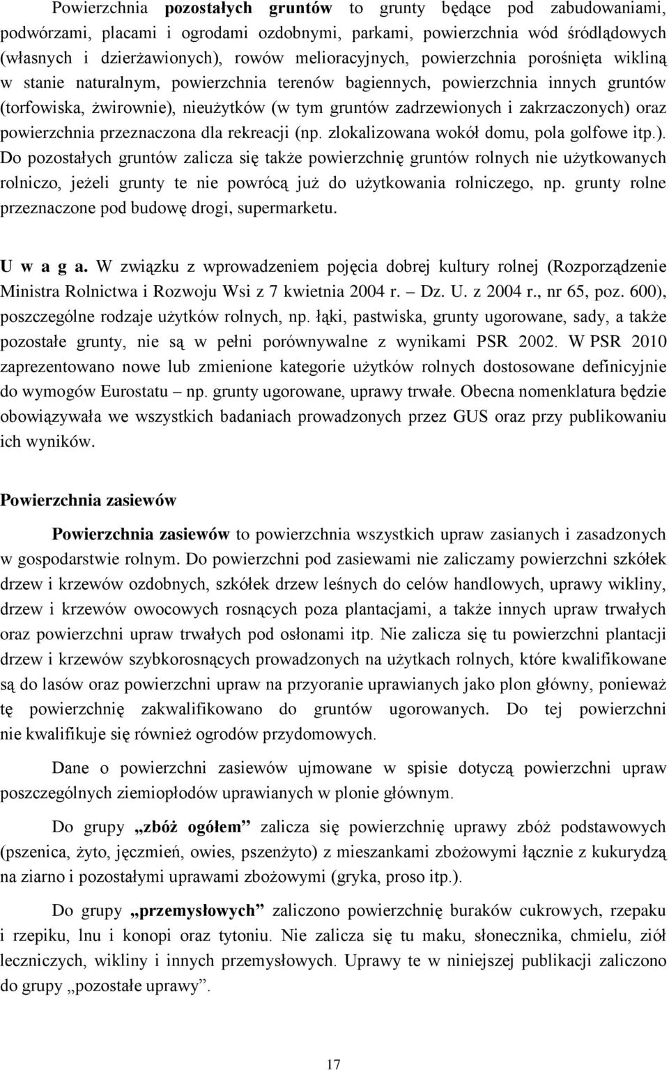 zakrzaczonych) oraz powierzchnia przeznaczona dla rekreacji (np. zlokalizowana wokół domu, pola golfowe itp.). Do pozostałych gruntów zalicza się także powierzchnię gruntów rolnych nie użytkowanych rolniczo, jeżeli grunty te nie powrócą już do użytkowania rolniczego, np.