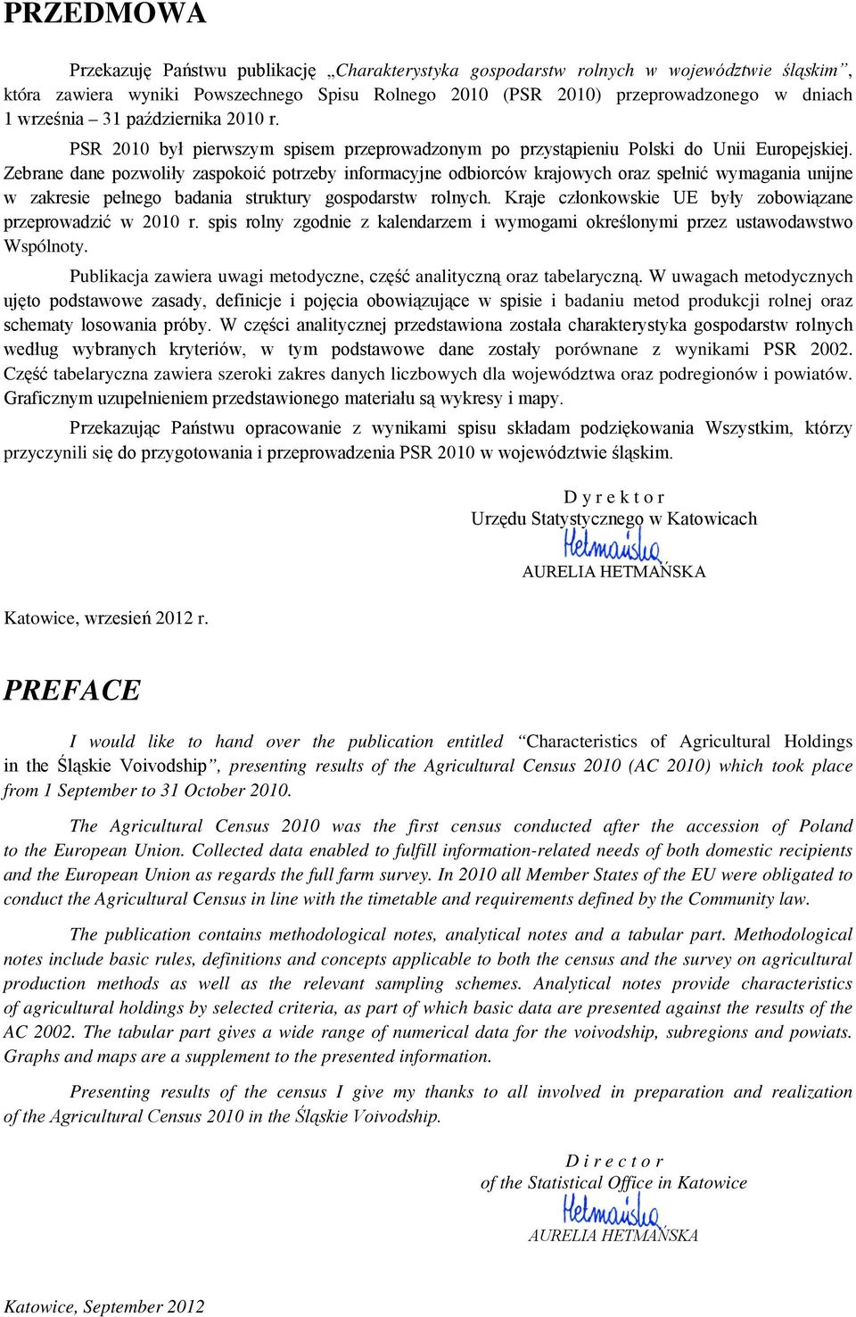 Zebrane dane pozwoliły zaspokoić potrzeby informacyjne odbiorców krajowych oraz spełnić wymagania unijne w zakresie pełnego badania struktury gospodarstw rolnych.