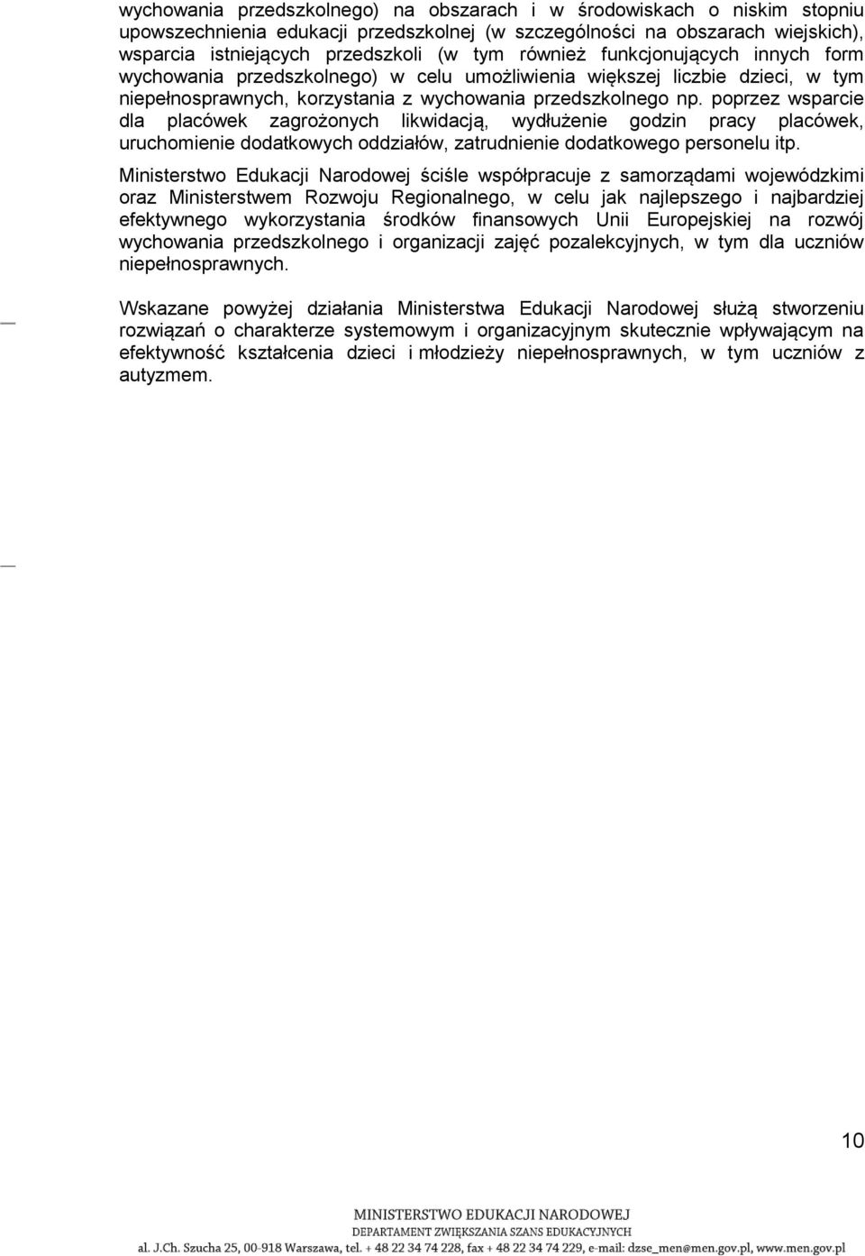 poprzez wsparcie dla placówek zagrożonych likwidacją, wydłużenie godzin pracy placówek, uruchomienie dodatkowych oddziałów, zatrudnienie dodatkowego personelu itp.