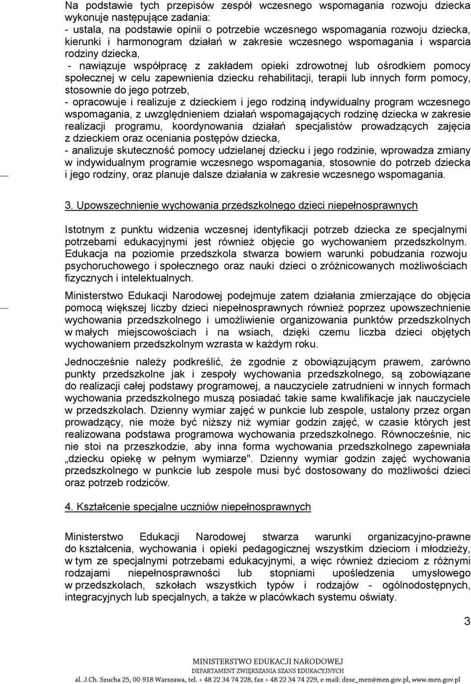 rehabilitacji, terapii lub innych form pomocy, stosownie do jego potrzeb, - opracowuje i realizuje z dzieckiem i jego rodziną indywidualny program wczesnego wspomagania, z uwzględnieniem działań