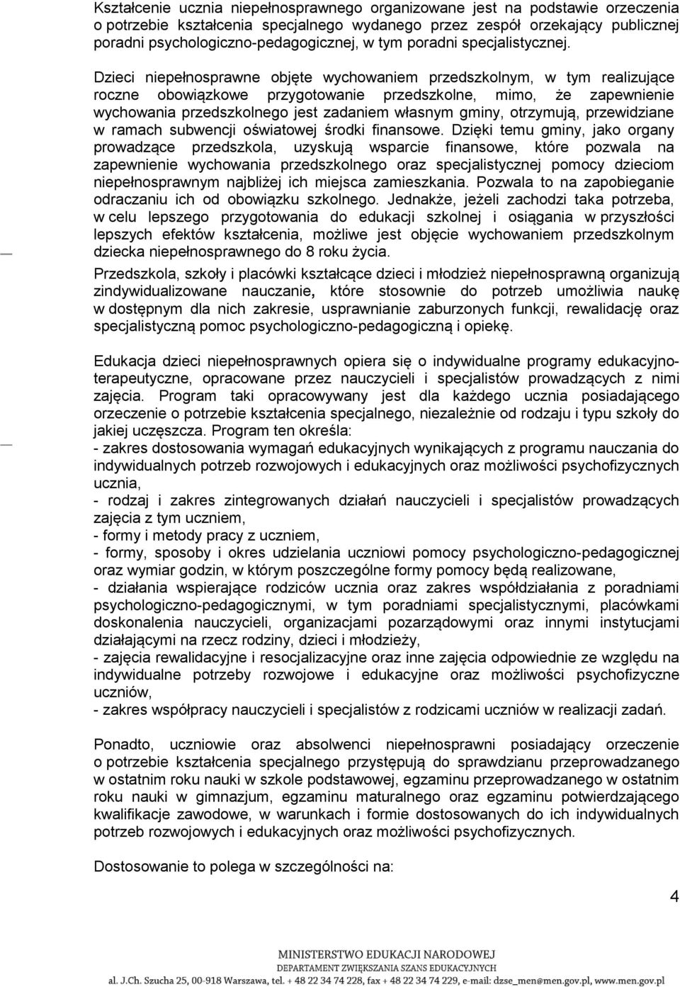 Dzieci niepełnosprawne objęte wychowaniem przedszkolnym, w tym realizujące roczne obowiązkowe przygotowanie przedszkolne, mimo, że zapewnienie wychowania przedszkolnego jest zadaniem własnym gminy,