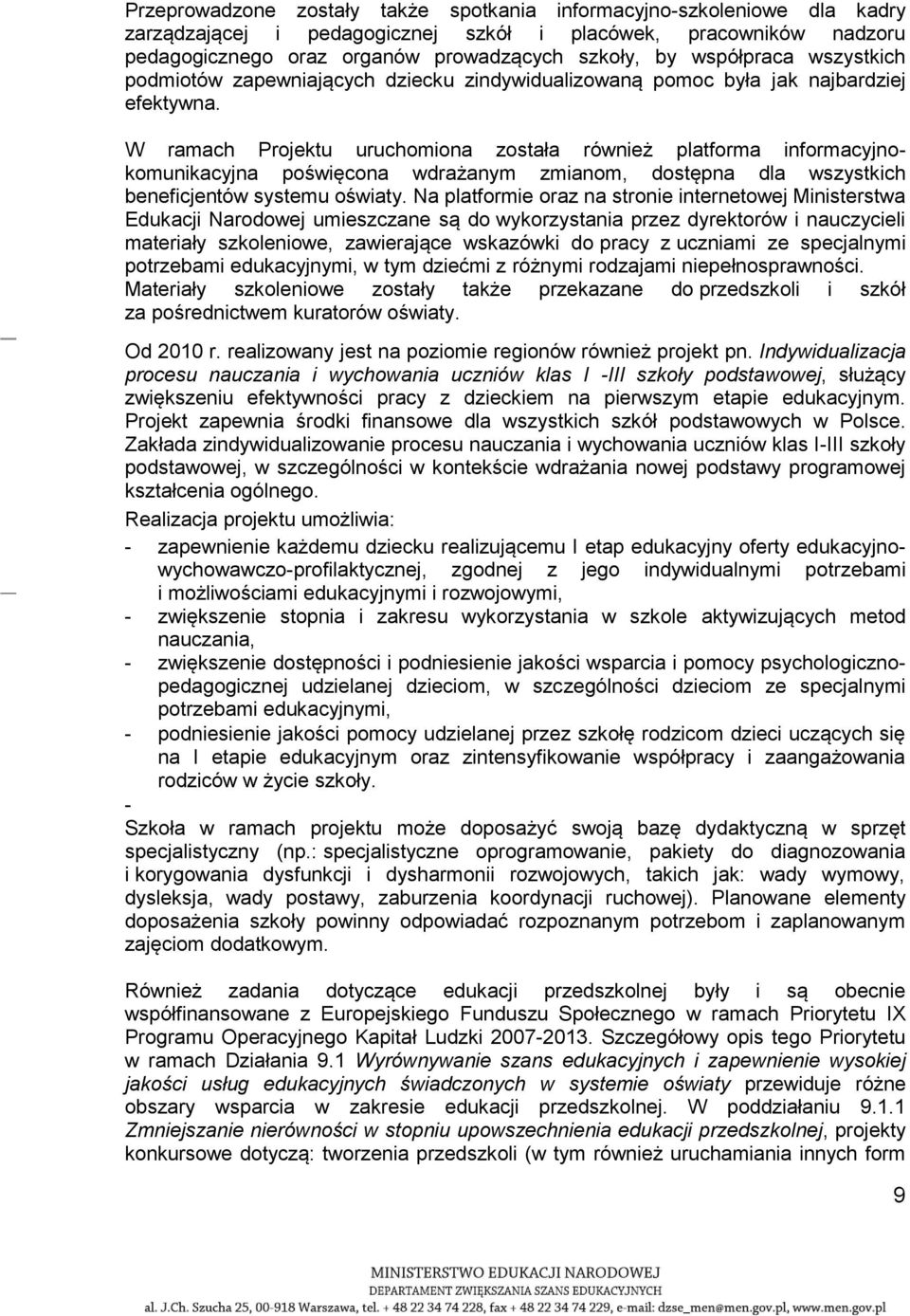 W ramach Projektu uruchomiona została również platforma informacyjnokomunikacyjna poświęcona wdrażanym zmianom, dostępna dla wszystkich beneficjentów systemu oświaty.
