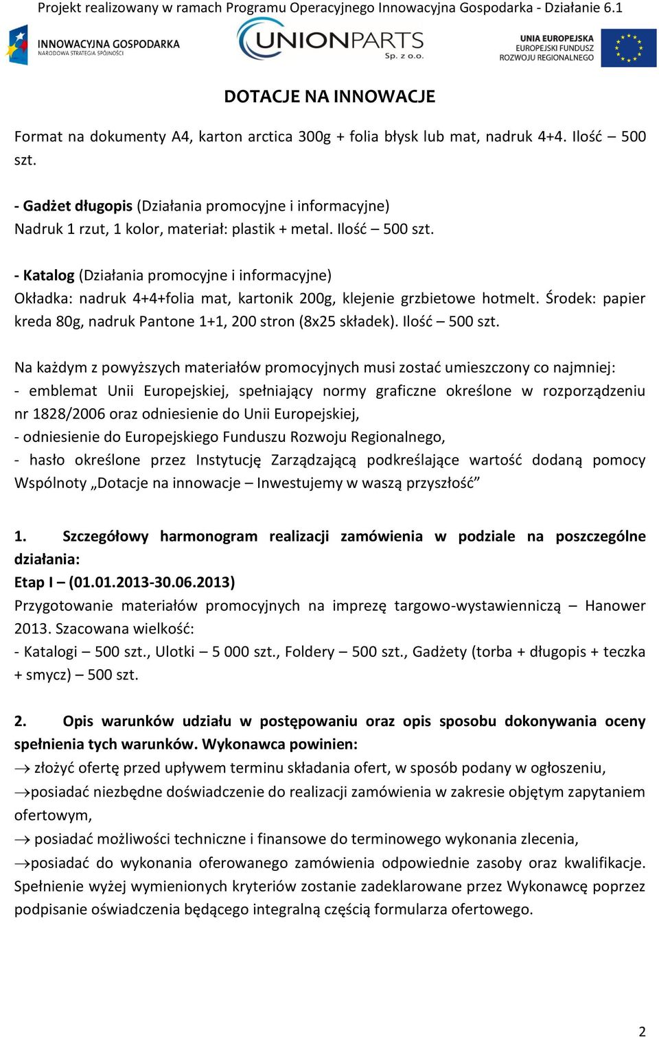 Ilość Na każdym z powyższych materiałów promocyjnych musi zostać umieszczony co najmniej: - emblemat Unii Europejskiej, spełniający normy graficzne określone w rozporządzeniu nr 1828/2006 oraz