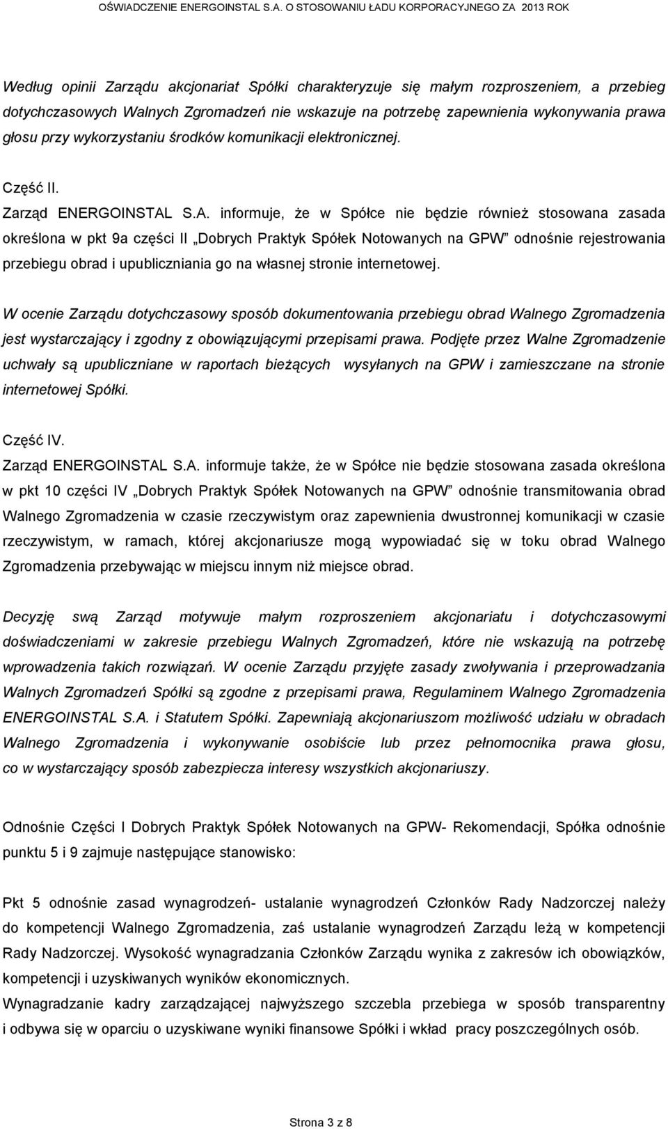 S.A. informuje, że w Spółce nie będzie również stosowana zasada określona w pkt 9a części II Dobrych Praktyk Spółek Notowanych na GPW odnośnie rejestrowania przebiegu obrad i upubliczniania go na