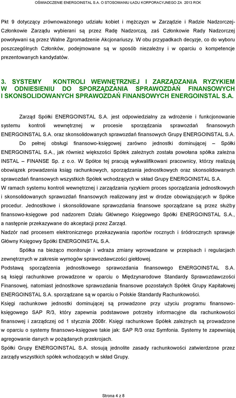 SYSTEMY KONTROLI WEWNĘTRZNEJ I ZARZĄDZANIA RYZYKIEM W ODNIESIENIU DO SPORZĄDZANIA SPRAWOZDAŃ FINANSOWYCH I SKONSOLIDOWANYCH SPRAWOZDAŃ FINANSOWYCH ENERGOINSTAL S.A. Zarząd Spółki ENERGOINSTAL S.A. jest odpowiedzialny za wdrożenie i funkcjonowanie systemu kontroli wewnętrznej w procesie sporządzania sprawozdań finansowych ENERGOINSTAL S.