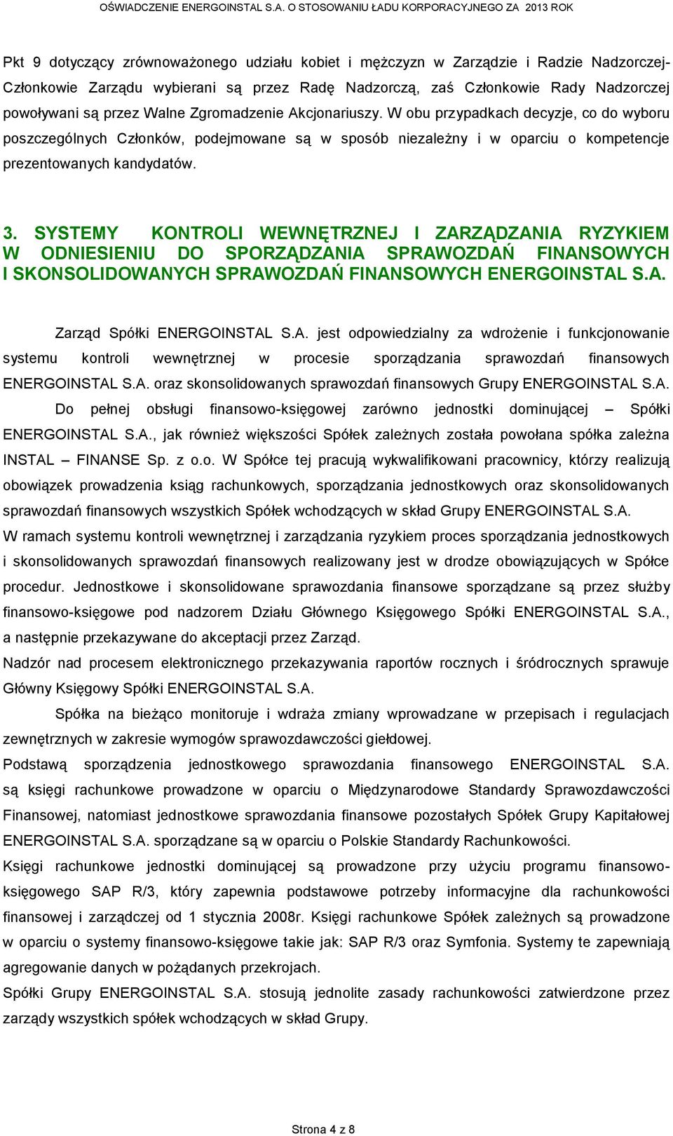 SYSTEMY KONTROLI WEWNĘTRZNEJ I ZARZĄDZANIA RYZYKIEM W ODNIESIENIU DO SPORZĄDZANIA SPRAWOZDAŃ FINANSOWYCH I SKONSOLIDOWANYCH SPRAWOZDAŃ FINANSOWYCH ENERGOINSTAL S.A. Zarząd Spółki ENERGOINSTAL S.A. jest odpowiedzialny za wdrożenie i funkcjonowanie systemu kontroli wewnętrznej w procesie sporządzania sprawozdań finansowych ENERGOINSTAL S.