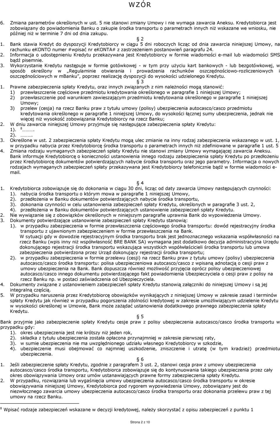 Bank stawia Kredyt do dyspozycji Kredytobiorcy w ciągu 5 dni roboczych licząc od dnia zawarcia niniejszej Umowy, na rachunku ekonto numer #wpisać nr ekonta# z zastrzeżeniem postanowień paragrafu 24.