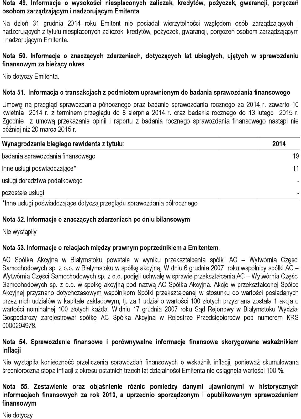 względem osób zarządzających i nadzorujących z tytułu niespłaconych zaliczek, kredytów, pożyczek, gwarancji, poręczeń osobom zarządzającym i nadzorującym Emitenta. Nota 50.