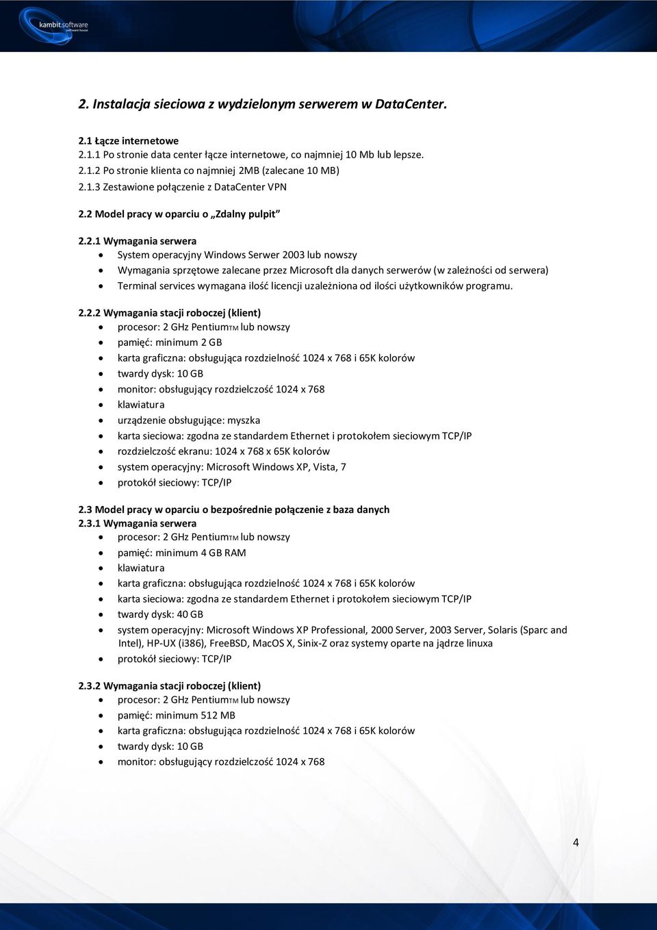 2 Model pracy w oparciu o Zdalny pulpit 2.2.1 Wymagania serwera System operacyjny Windows Serwer 2003 lub nowszy Wymagania sprzętowe zalecane przez Microsoft dla danych serwerów (w zależności od