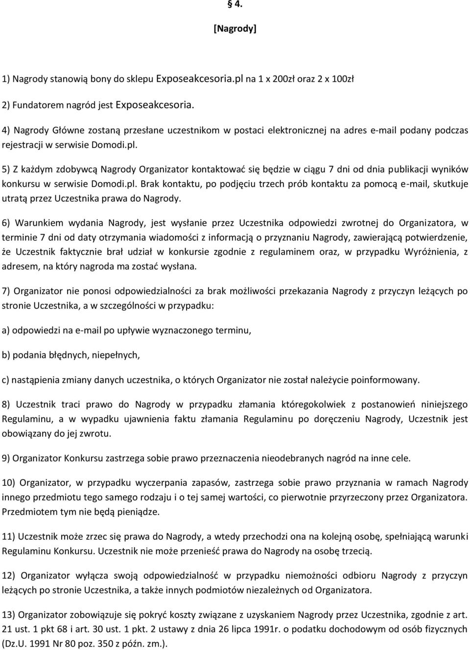 5) Z każdym zdobywcą Nagrody Organizator kontaktować się będzie w ciągu 7 dni od dnia publikacji wyników konkursu w serwisie Domodi.pl.