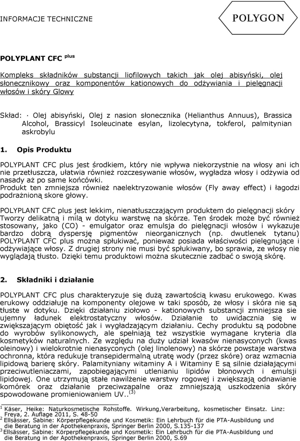 Opis Produktu POLYPLANT CFC plus jest środkiem, który nie wpływa niekorzystnie na włosy ani ich nie przetłuszcza, ułatwia również rozczesywanie włosów, wygładza włosy i odżywia od nasady aż po same