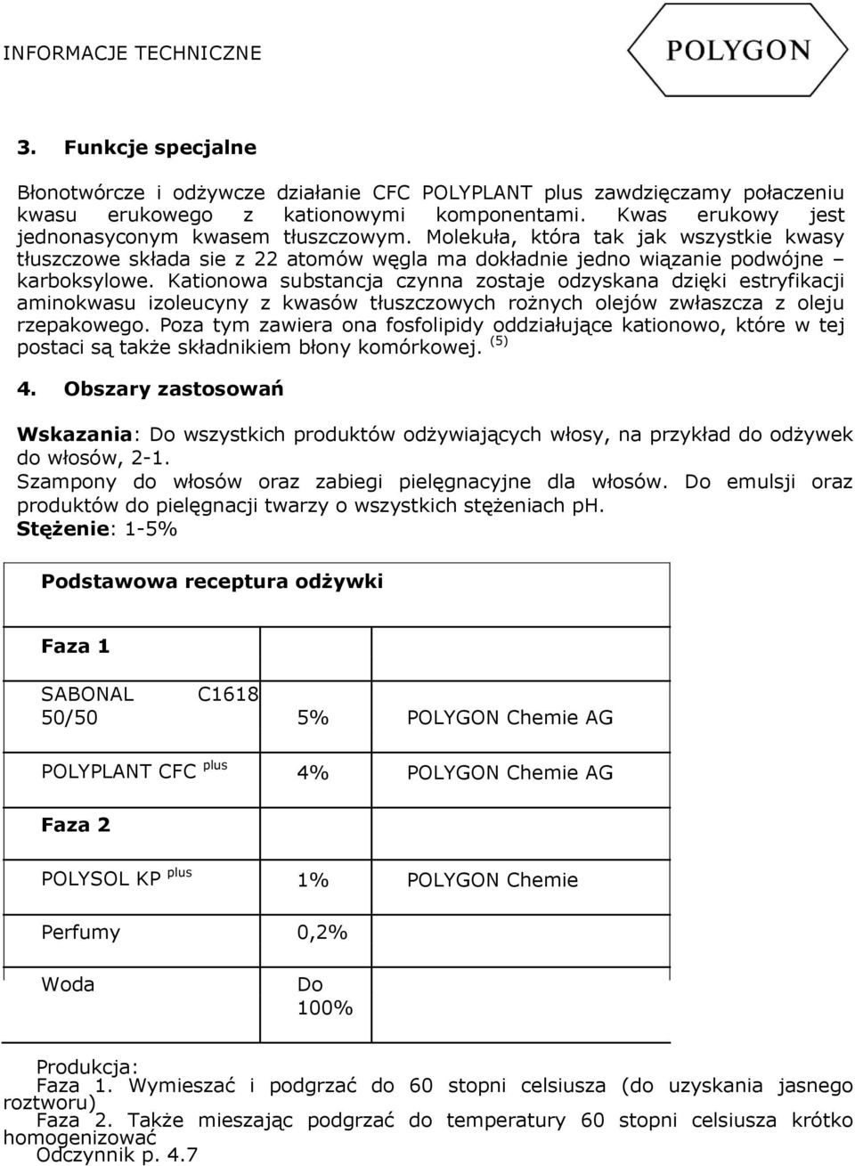 Kationowa substancja czynna zostaje odzyskana dzięki estryfikacji aminokwasu izoleucyny z kwasów tłuszczowych rożnych olejów zwłaszcza z oleju rzepakowego.