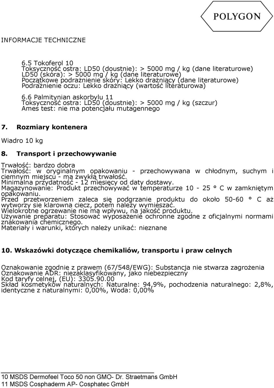 6 Palmitynian askorbylu 11 Toksyczność ostra: LD50 (doustnie): > 5000 mg / kg (szczur) Ames test: nie ma potencjału mutagennego 7. Rozmiary kontenera Wiadro 10 kg 8.