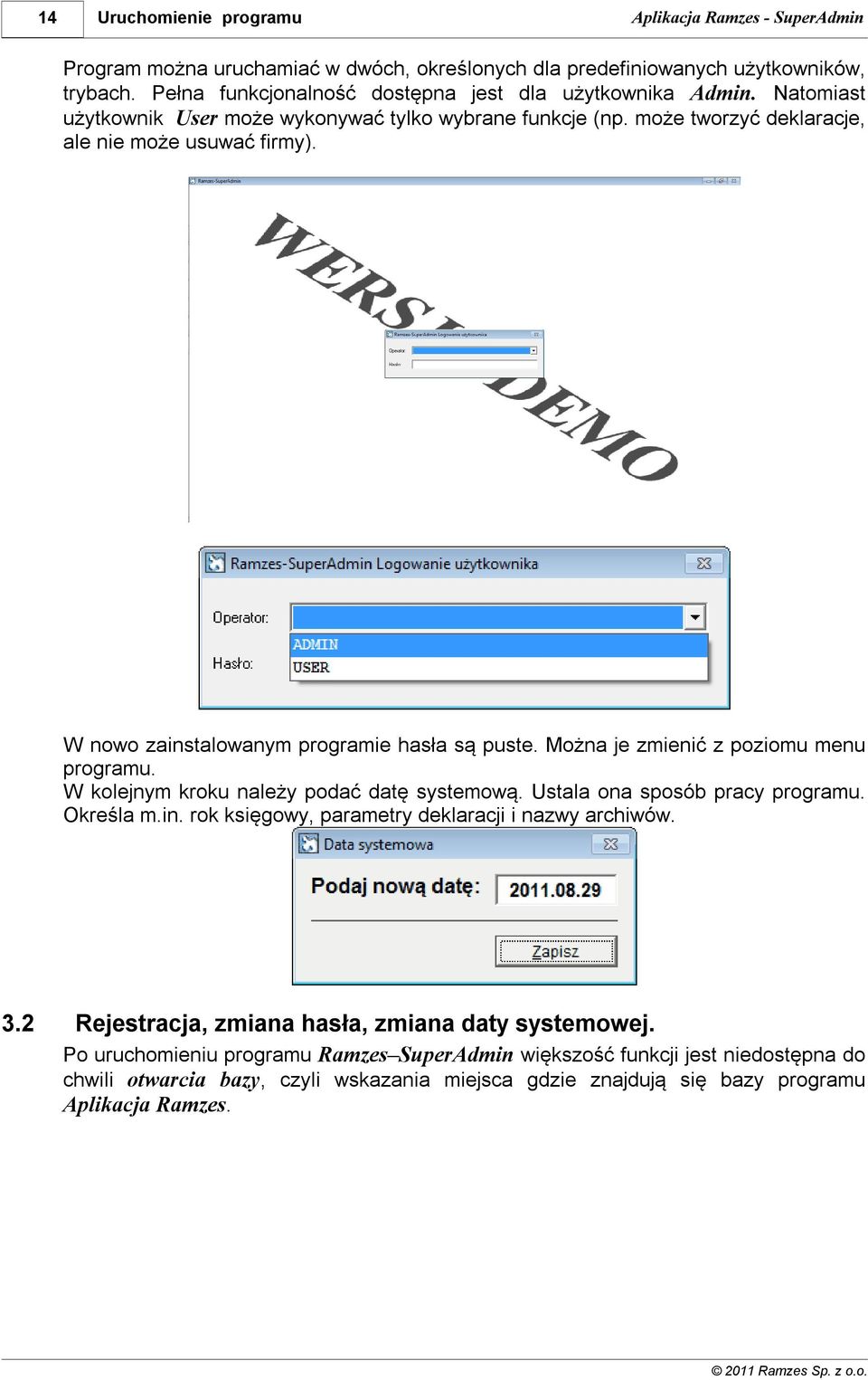 Można je zmienić z poziomu menu programu. W kolejnym kroku należy podać datę systemową. Ustala ona sposób pracy programu. Określa m.in. rok księgowy, parametry deklaracji i nazwy archiwów. 3.