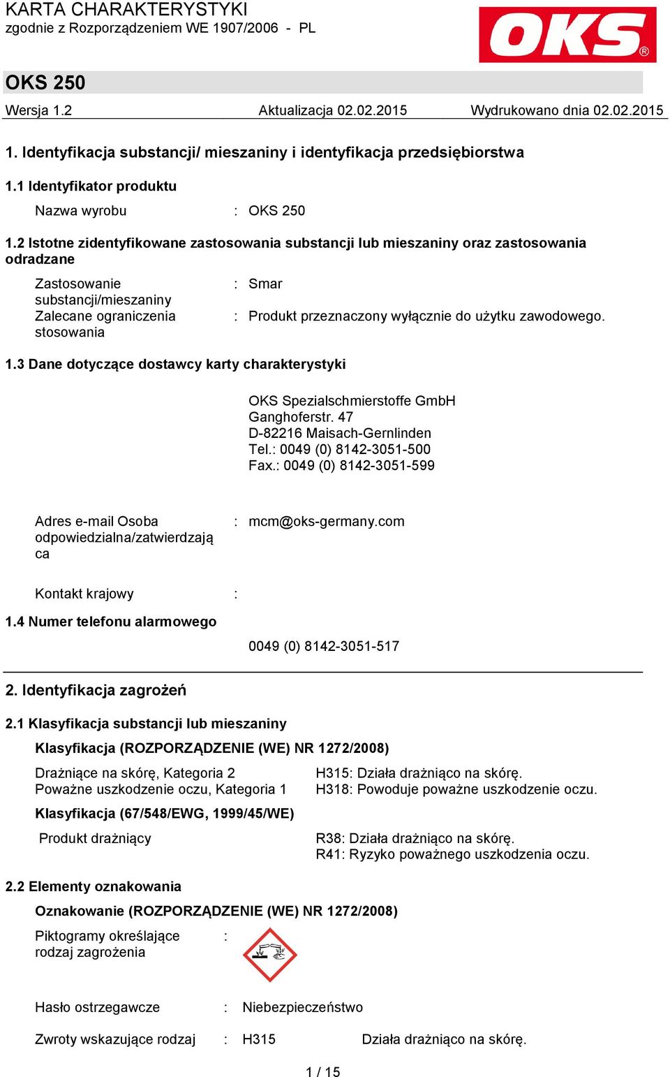 3 Dane dotyczące dostawcy karty charakterystyki : Produkt przeznaczony wyłącznie do użytku zawodowego. OKS Spezialschmierstoffe GmbH Ganghoferstr. 47 D-82216 Maisach-Gernlinden Tel.