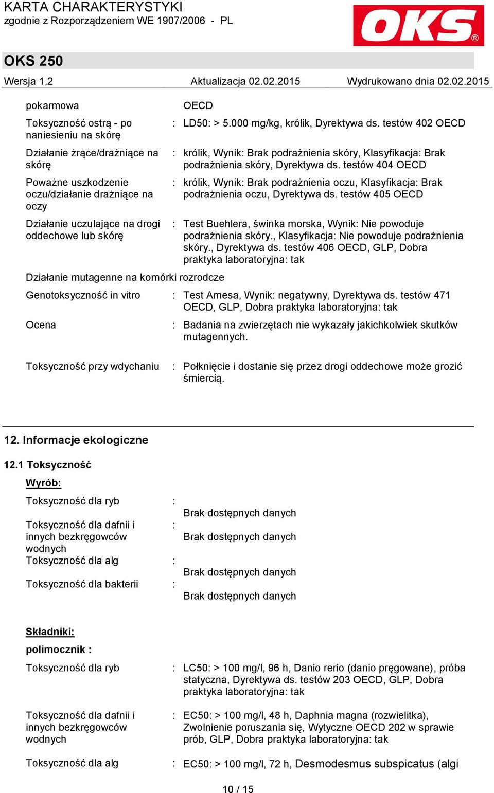 testów 404 OECD : królik, Wynik: Brak podrażnienia oczu, Klasyfikacja: Brak podrażnienia oczu, Dyrektywa ds. testów 405 OECD : Test Buehlera, świnka morska, Wynik: Nie powoduje podrażnienia skóry.