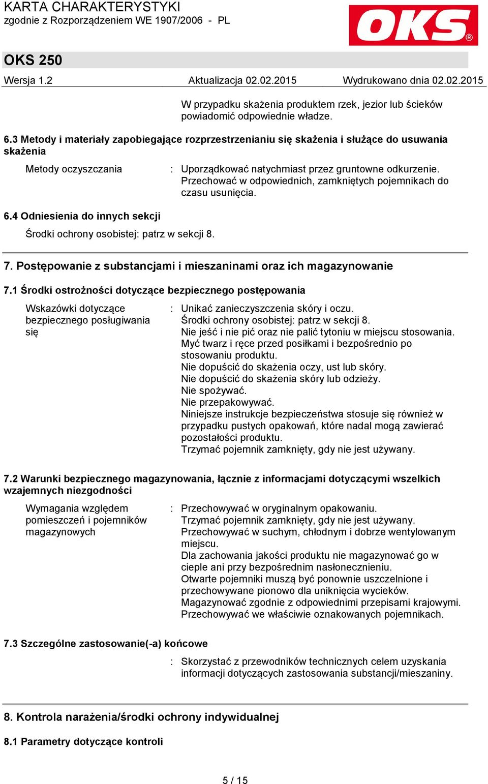 : Uporządkować natychmiast przez gruntowne odkurzenie. Przechować w odpowiednich, zamkniętych pojemnikach do czasu usunięcia. 7. Postępowanie z substancjami i mieszaninami oraz ich magazynowanie 7.