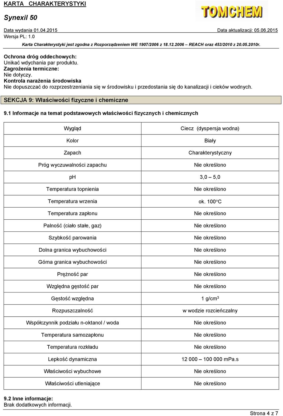 1 Informacje na temat podstawowych właściwości fizycznych i chemicznych Wygląd Kolor Zapach Próg wyczuwalności zapachu Ciecz (dyspersja wodna) Biały Charakterystyczny ph 3,0 5,0 Temperatura topnienia