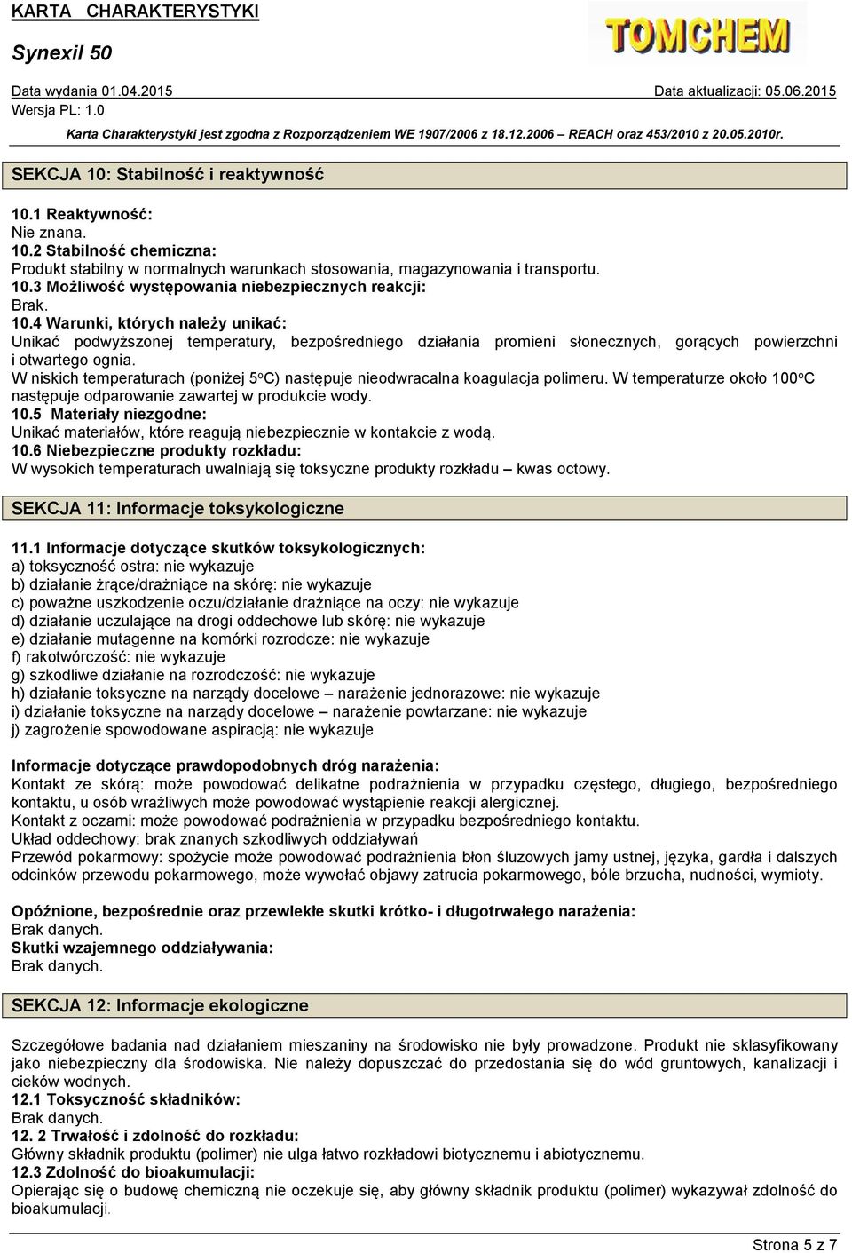 W niskich temperaturach (poniżej 5 o C) następuje nieodwracalna koagulacja polimeru. W temperaturze około 100 o C następuje odparowanie zawartej w produkcie wody. 10.5 Materiały niezgodne: Unikać materiałów, które reagują niebezpiecznie w kontakcie z wodą.