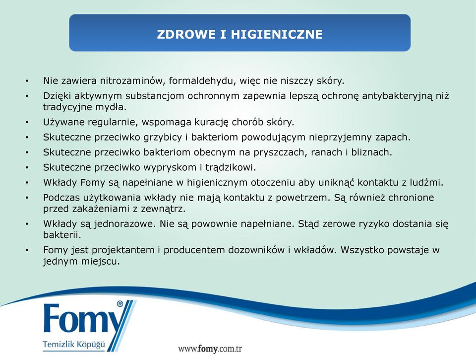 Skuteczne przeciwko wypryskom i trądzikowi. Wkłady Fomy są napełniane w higienicznym otoczeniu aby uniknąć kontaktu z ludźmi. Podczas użytkowania wkłady nie mają kontaktu z powetrzem.