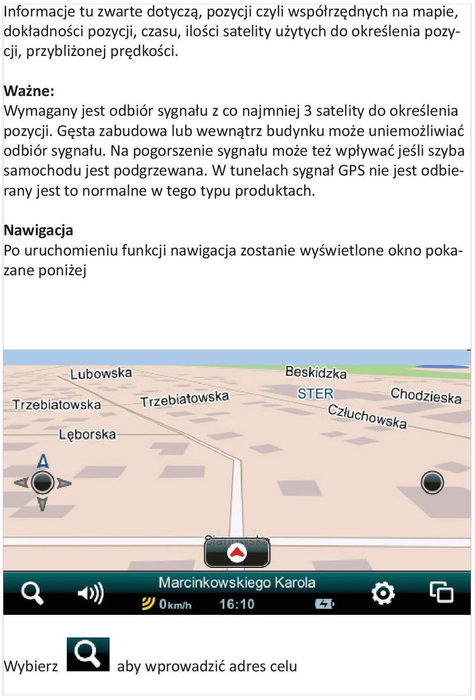 Gęsta zabudowa lub wewnątrz budynku może uniemożliwiać odbiór sygnału. Na pogorszenie sygnału może też wpływać jeśli szyba samochodu jest podgrzewana.