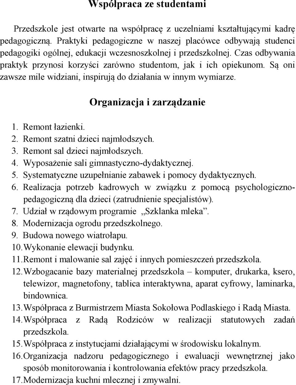 Są oni zawsze mile widziani, inspirują do działania w innym wymiarze. Organizacja i zarządzanie 1. Remont łazienki. 2. Remont szatni dzieci najmłodszych. 3. Remont sal dzieci najmłodszych. 4.