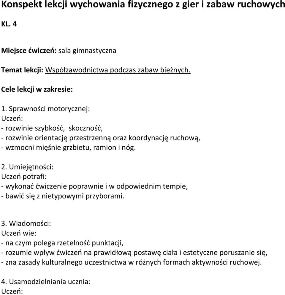 Sprawności motorycznej: Uczeń: - rozwinie szybkość, skoczność, - rozwinie orientację przestrzenną oraz koordynację ruchową, - wzmocni mięśnie grzbietu, ramion i nóg. 2.