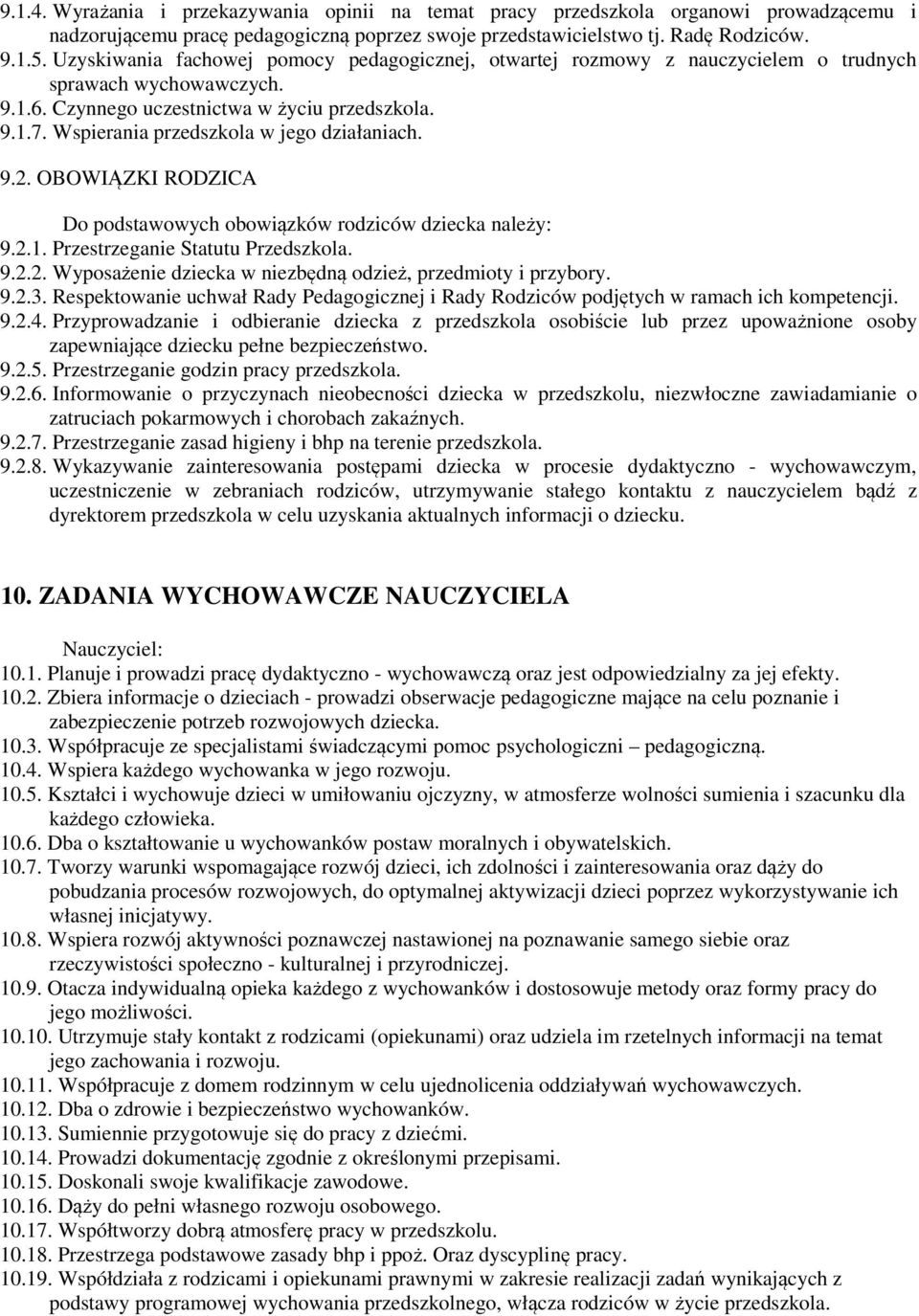 Wspierania przedszkola w jego działaniach. 9.2. OBOWIĄZKI RODZICA Do podstawowych obowiązków rodziców dziecka należy: 9.2.1. Przestrzeganie Statutu Przedszkola. 9.2.2. Wyposażenie dziecka w niezbędną odzież, przedmioty i przybory.