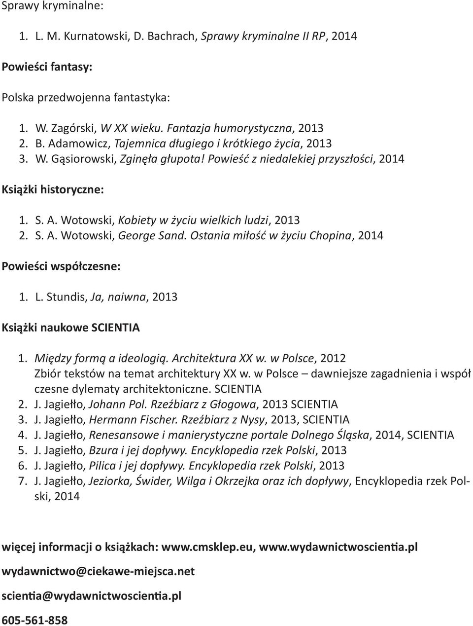 Ostania miłość w życiu Chopina, 2014 Powieści współczesne: 1. L. Stundis, Ja, naiwna, 2013 Książki naukowe SCIENTIA 1. Między formą a ideologią. Architektura XX w.