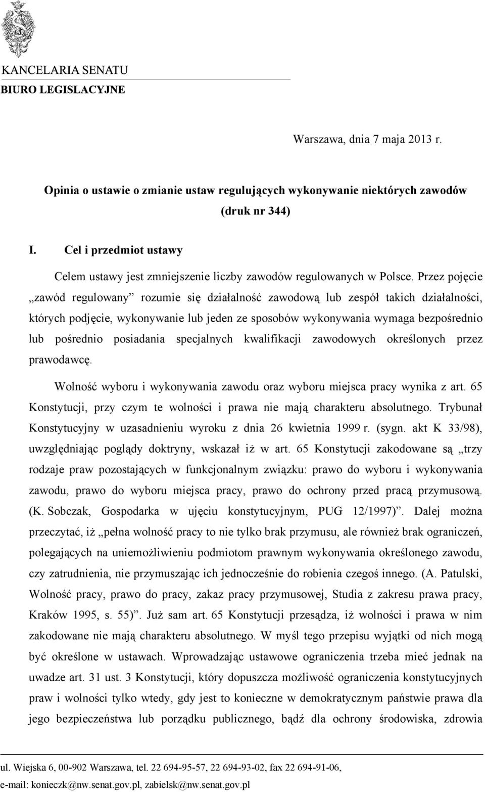 Przez pojęcie zawód regulowany rozumie się działalność zawodową lub zespół takich działalności, których podjęcie, wykonywanie lub jeden ze sposobów wykonywania wymaga bezpośrednio lub pośrednio