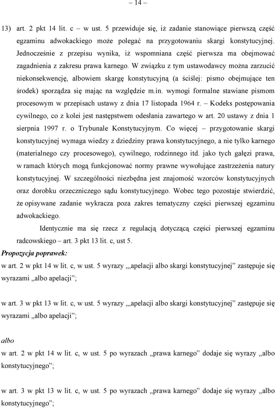 W związku z tym ustawodawcy można zarzucić niekonsekwencję, albowiem skargę konstytucyjną (a ściślej: pismo obejmujące ten środek) sporządza się mając na względzie m.in.