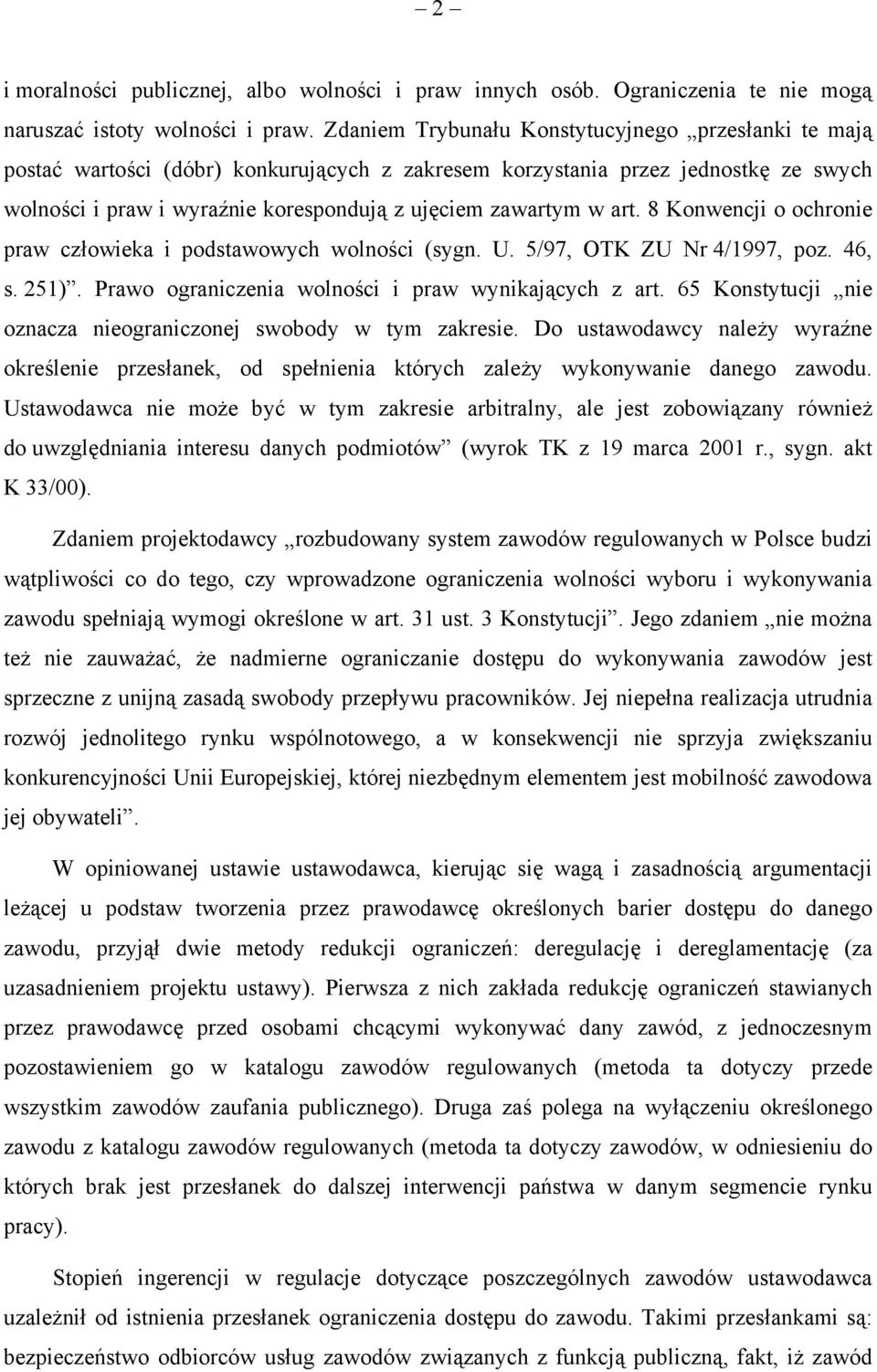 art. 8 Konwencji o ochronie praw człowieka i podstawowych wolności (sygn. U. 5/97, OTK ZU Nr 4/1997, poz. 46, s. 251). Prawo ograniczenia wolności i praw wynikających z art.