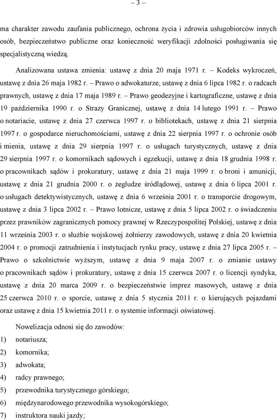 o radcach prawnych, ustawę z dnia 17 maja 1989 r. Prawo geodezyjne i kartograficzne, ustawę z dnia 19 października 1990 r. o Straży Granicznej, ustawę z dnia 14 lutego 1991 r.