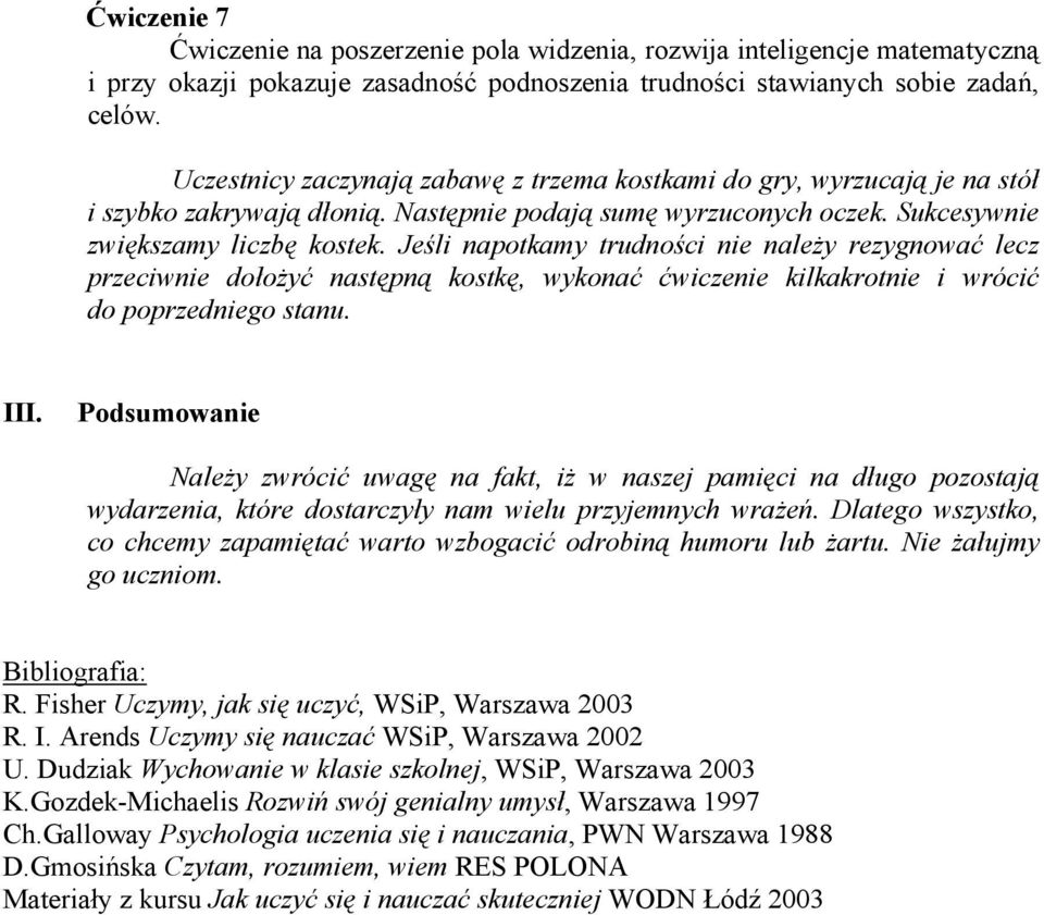 Jeśli napotkamy trudności nie należy rezygnować lecz przeciwnie dołożyć następną kostkę, wykonać ćwiczenie kilkakrotnie i wrócić do poprzedniego stanu. III.