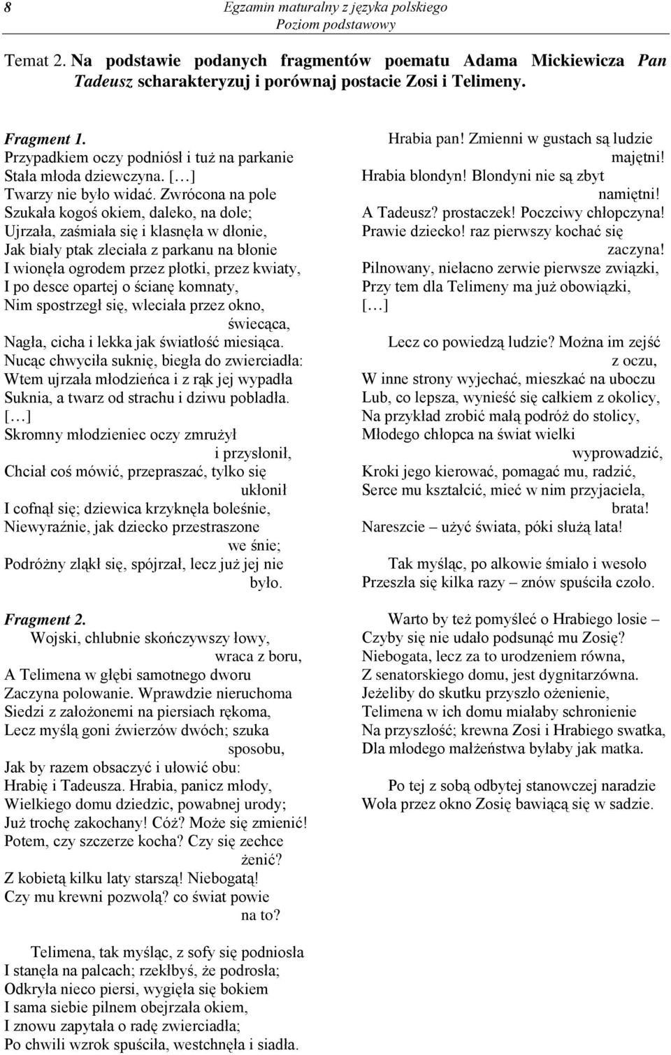 Zwrócona na pole Szukała kogoś okiem, daleko, na dole; Ujrzała, zaśmiała się i klasnęła w dłonie, Jak biały ptak zleciała z parkanu na błonie I wionęła ogrodem przez płotki, przez kwiaty, I po desce